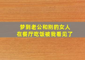 梦到老公和别的女人在餐厅吃饭被我看见了