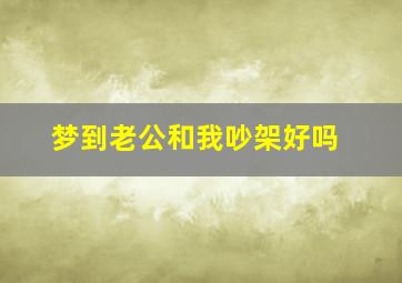 梦到老公和我吵架好吗