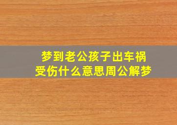 梦到老公孩子出车祸受伤什么意思周公解梦