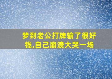 梦到老公打牌输了很好钱,自己崩溃大哭一场