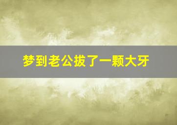 梦到老公拔了一颗大牙