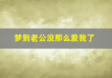 梦到老公没那么爱我了