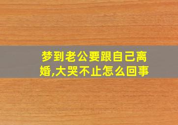 梦到老公要跟自己离婚,大哭不止怎么回事