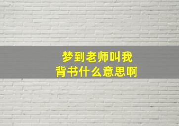 梦到老师叫我背书什么意思啊