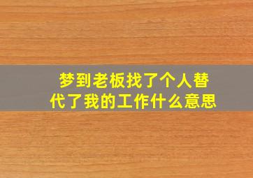 梦到老板找了个人替代了我的工作什么意思