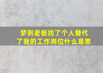 梦到老板找了个人替代了我的工作岗位什么意思