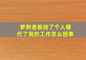 梦到老板找了个人替代了我的工作怎么回事