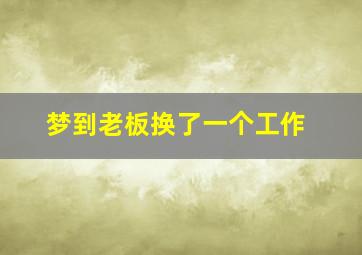 梦到老板换了一个工作