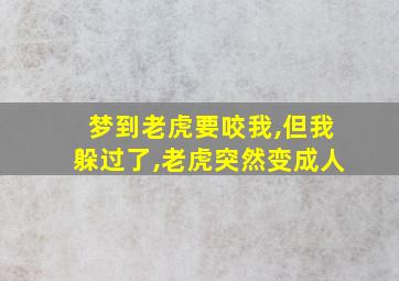 梦到老虎要咬我,但我躲过了,老虎突然变成人