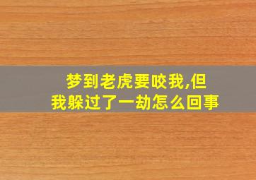 梦到老虎要咬我,但我躲过了一劫怎么回事