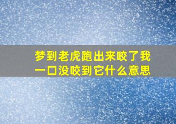 梦到老虎跑出来咬了我一口没咬到它什么意思