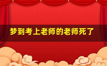 梦到考上老师的老师死了