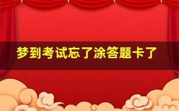 梦到考试忘了涂答题卡了