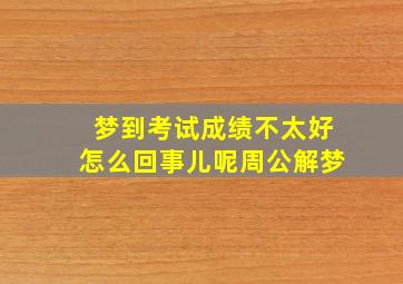 梦到考试成绩不太好怎么回事儿呢周公解梦