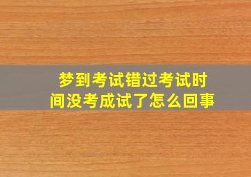 梦到考试错过考试时间没考成试了怎么回事