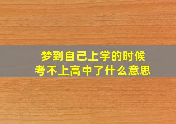 梦到自己上学的时候考不上高中了什么意思