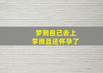 梦到自己去上学而且还怀孕了