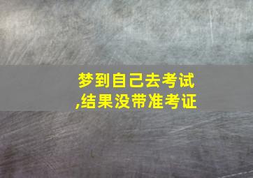 梦到自己去考试,结果没带准考证