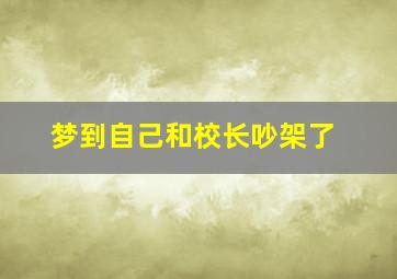 梦到自己和校长吵架了