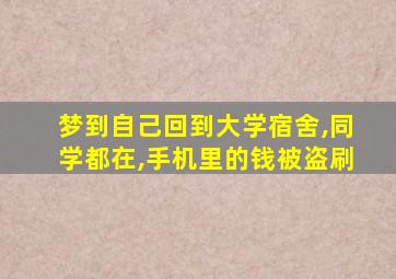 梦到自己回到大学宿舍,同学都在,手机里的钱被盗刷