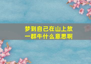 梦到自己在山上放一群牛什么意思啊