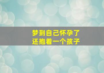 梦到自己怀孕了还抱着一个孩子