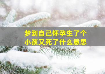 梦到自己怀孕生了个小孩又死了什么意思