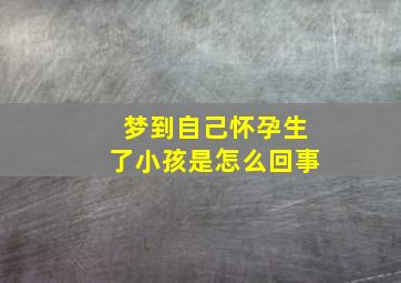 梦到自己怀孕生了小孩是怎么回事