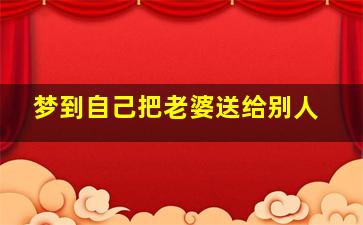 梦到自己把老婆送给别人