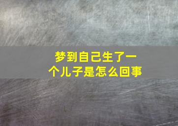 梦到自己生了一个儿子是怎么回事