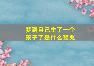 梦到自己生了一个孩子了是什么预兆