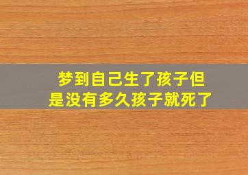 梦到自己生了孩子但是没有多久孩子就死了