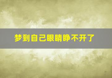 梦到自己眼睛睁不开了