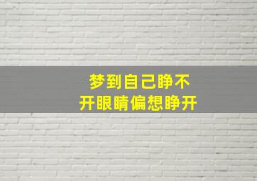 梦到自己睁不开眼睛偏想睁开