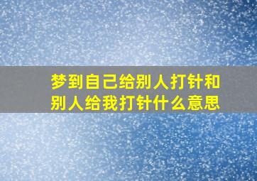 梦到自己给别人打针和别人给我打针什么意思