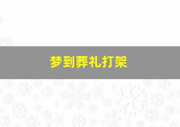 梦到葬礼打架