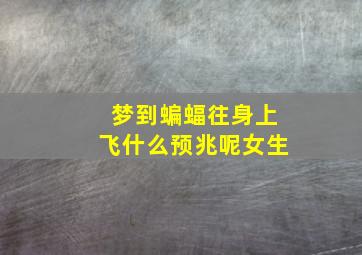 梦到蝙蝠往身上飞什么预兆呢女生