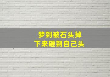 梦到被石头掉下来砸到自己头