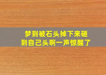 梦到被石头掉下来砸到自己头啊一声惊醒了