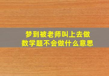 梦到被老师叫上去做数学题不会做什么意思