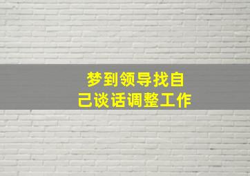 梦到领导找自己谈话调整工作