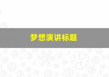 梦想演讲标题