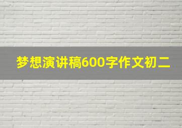 梦想演讲稿600字作文初二