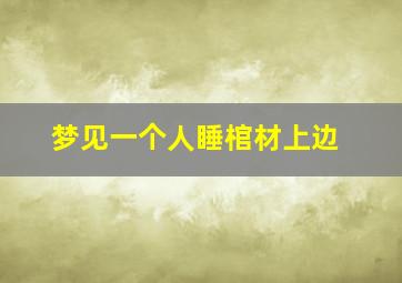 梦见一个人睡棺材上边