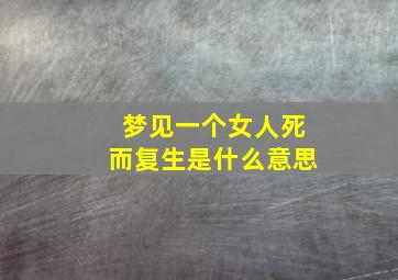 梦见一个女人死而复生是什么意思