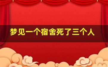 梦见一个宿舍死了三个人