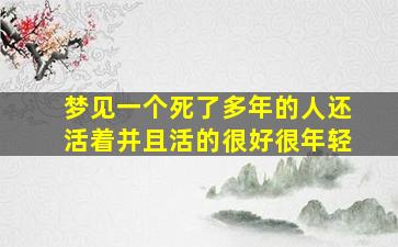 梦见一个死了多年的人还活着并且活的很好很年轻