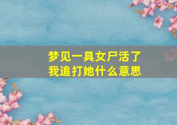 梦见一具女尸活了我追打她什么意思