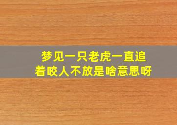 梦见一只老虎一直追着咬人不放是啥意思呀