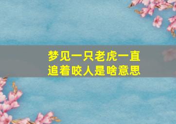 梦见一只老虎一直追着咬人是啥意思